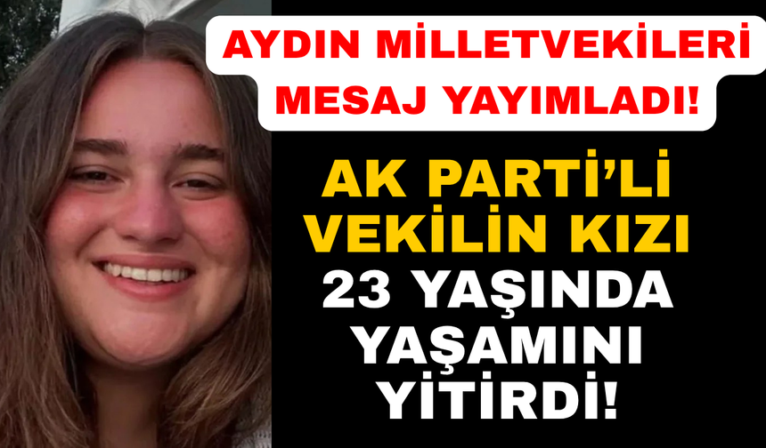 AK Parti milletvekilinin kızı 23 yaşında hayatını kaybetti