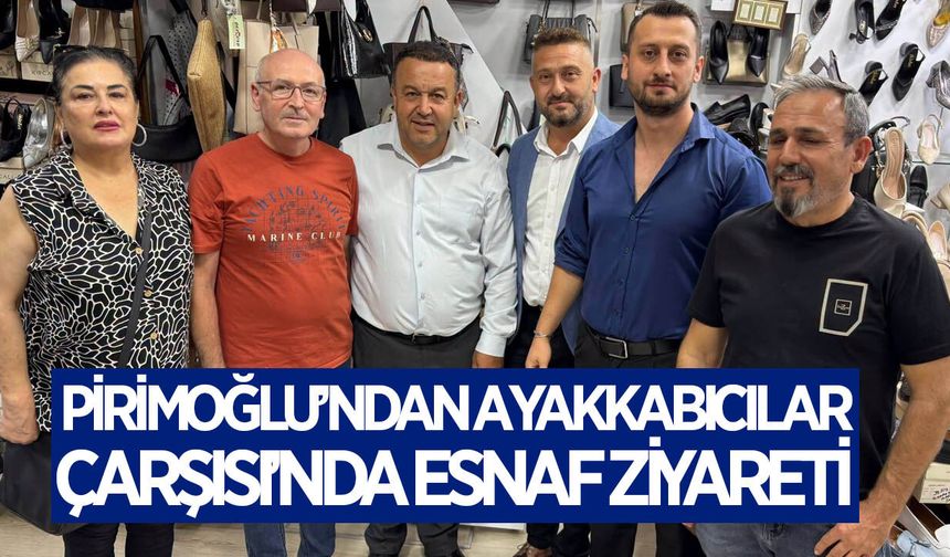 Anahtar Parti İl Başkanı Pirimoğlu, Ayakkabıcılar Çarşısı’nda esnafın nabzını tuttu
