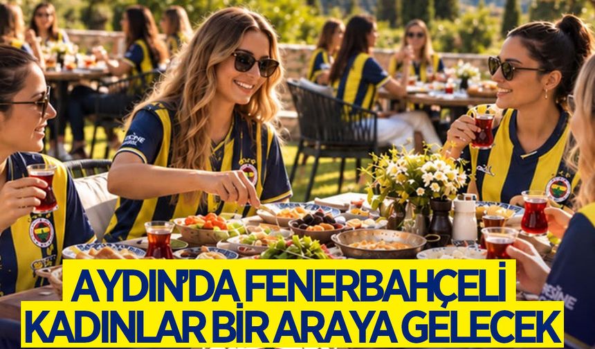 Fenerbahçeli kadınlar Aydın'da bir araya geliyor