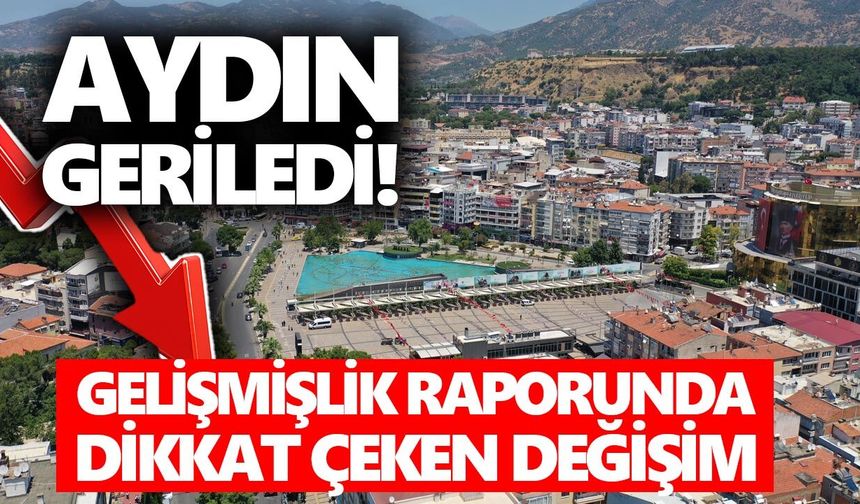 Aydın geriledi! Gelişmişlik raporunda dikkat çeken değişim