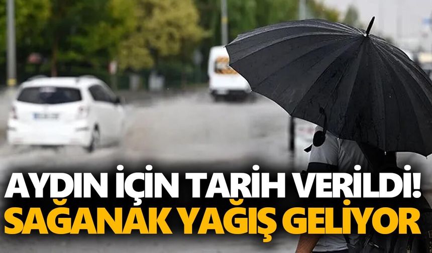 Aydın için tarih verildi! Sağanak yağış geliyor