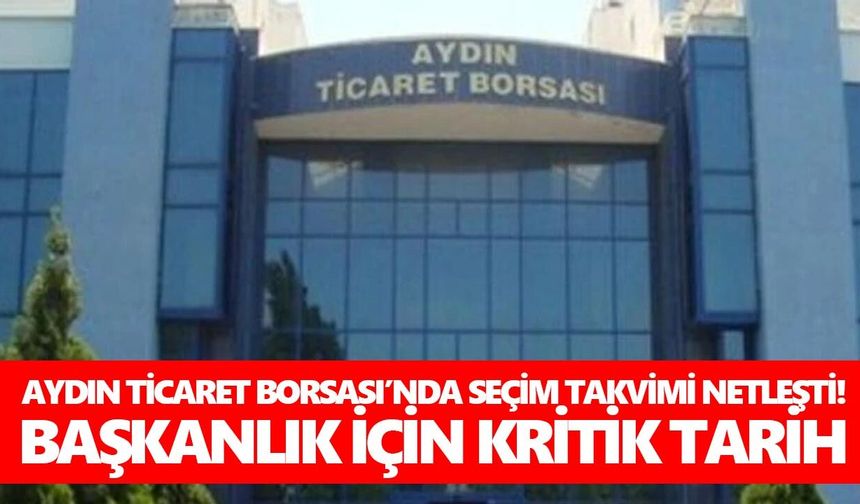 Aydın Ticaret Borsası’nda seçim takvimi netleşti! Başkanlık için kritik tarih