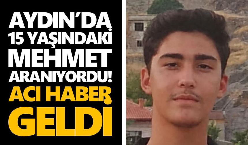 Aydın’da 15 yaşındaki Mehmet aranıyordu! Acı haber geldi