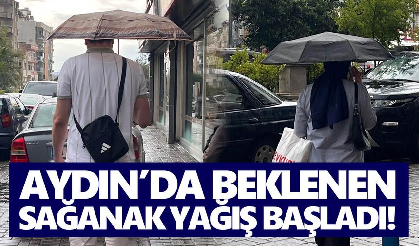 Aydın’da beklenen sağanak yağış başladı!