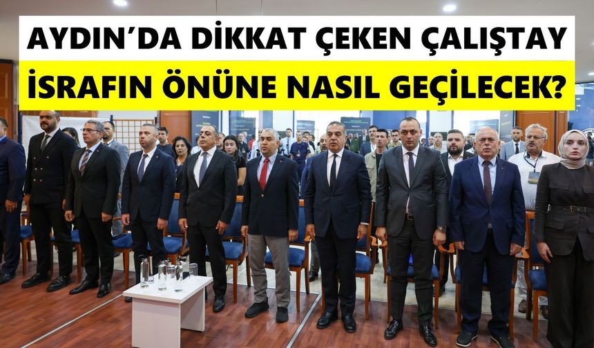 Aydın’da israf masaya yatırıldı! Çözüm için harekete geçildi