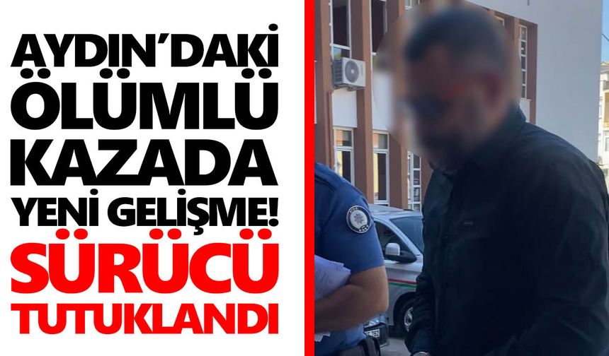 Aydın’daki ölümlü kazada yeni gelişme! Sürücü tutuklandı