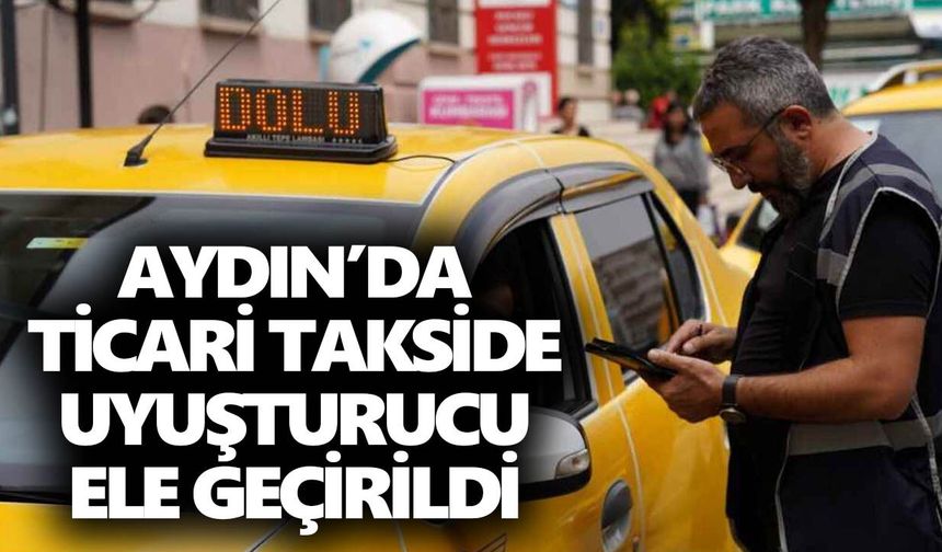 Aydın’da ticari takside uyuşturucu ele geçirildi