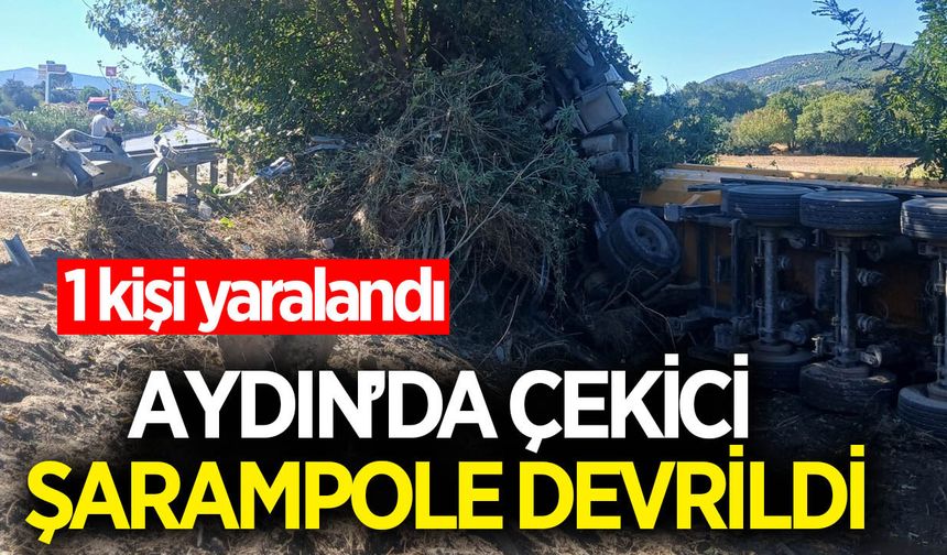 Aydın'da römork taşıyan çekici şarampole devrildi! 1 yaralı