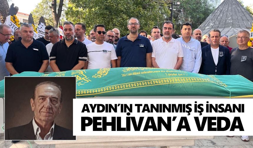 Aydın’ın tanınmış iş insanı Pehlivan’a veda