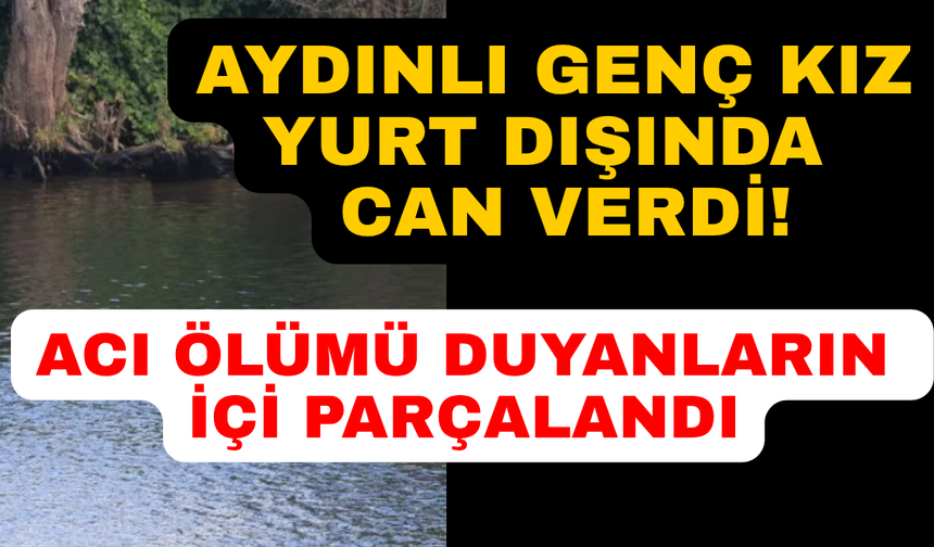 Aydınlı genç kız yurt dışında hayatını kaybetti