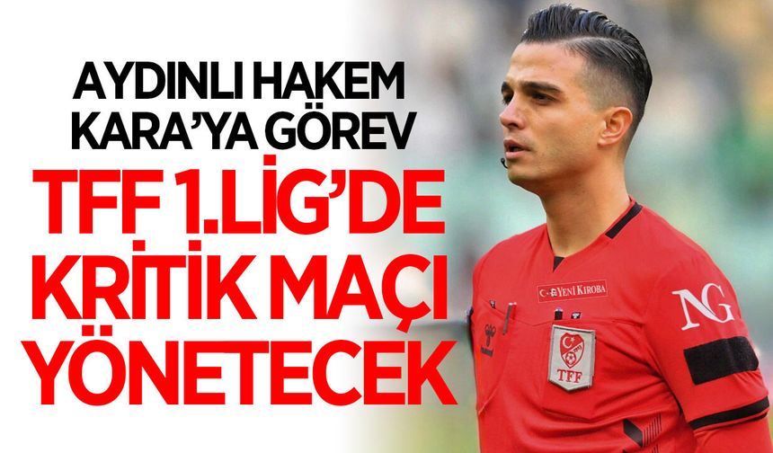 Aydınlı hakem Kara, 1.Lig'de kritik maçı yönetecek