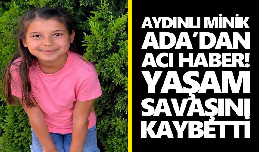 Aydınlı minik Ada’dan acı haber! Yaşam savaşını kaybetti