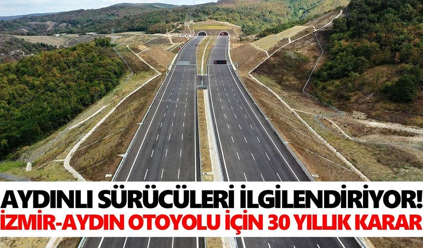 Aydınlı sürücüleri ilgilendiriyor! İzmir-Aydın Otoyolu için 30 yıllık karar