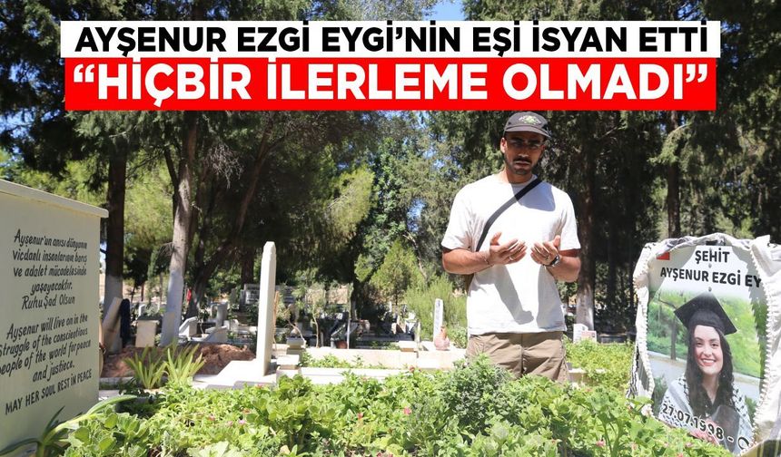 Ayşenur Ezgi Eygi’nin eşi isyan etti: “Hiçbir ilerleme olmadı”