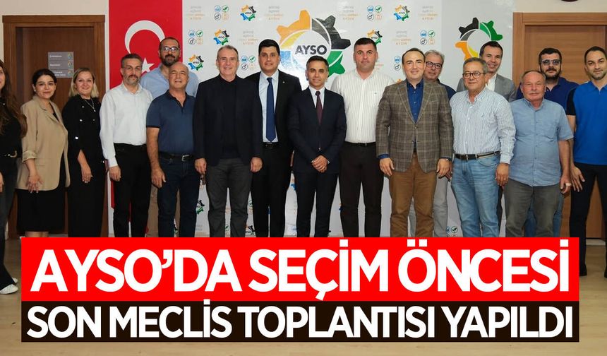 AYSO, seçim öncesinde son meclis toplantısını gerçekleştirdi