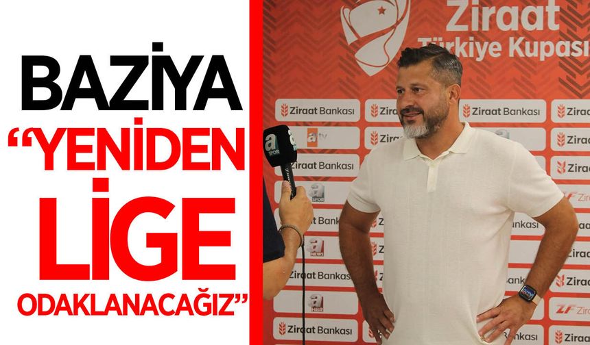 Serkan Baziya: “Yeniden lige odaklanacağız”