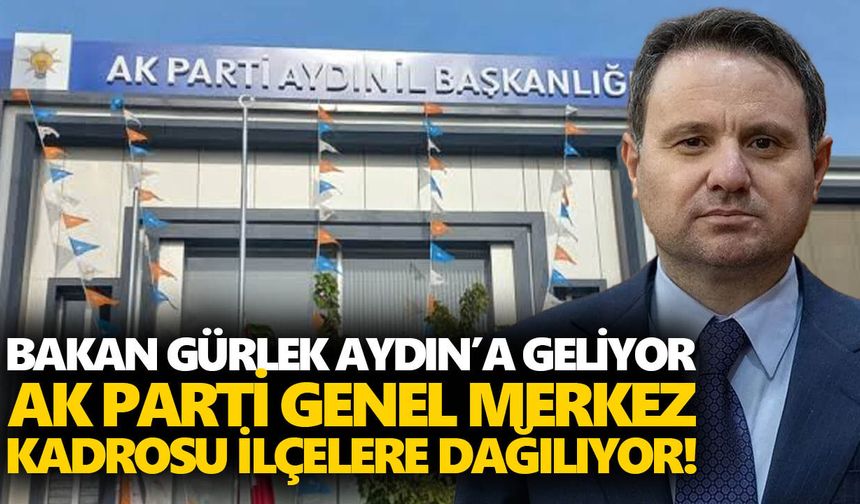 Bakan Gürlek Aydın’a geliyor, AK Parti Genel Merkez kadrosu ilçelere dağılıyor!