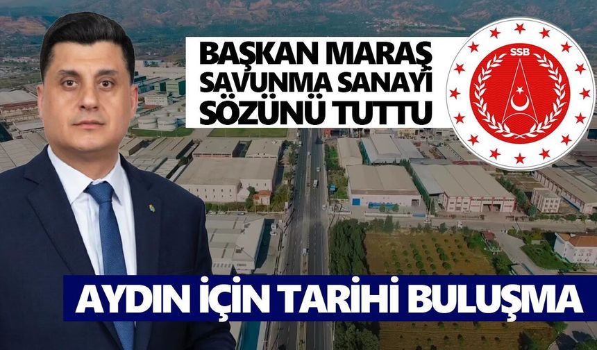 Başkan Maraş, savunma sanayi sözünü tuttu: Aydın için tarihi buluşma