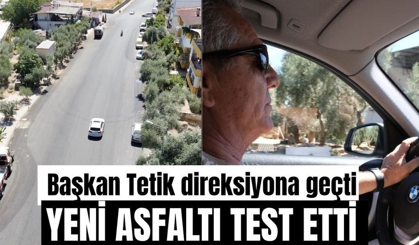 Başkan Tetik direksiyona geçti: Yeni asfaltı test etti