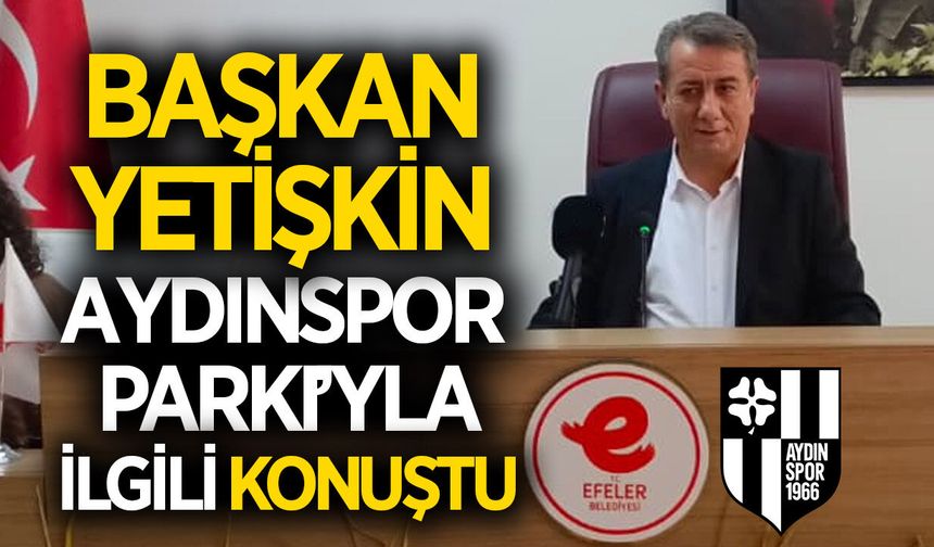 Aydınspor Parkı ne zaman yapılacak? Başkan Yetişkin açıkladı!