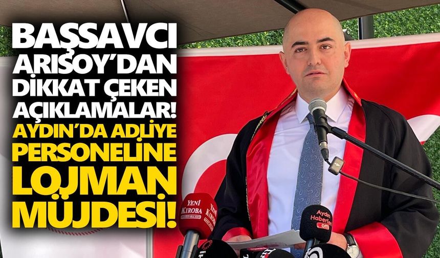 Başsavcı Arısoy açıkladı! Aydın’da adliye personeline lojman müjdesi!