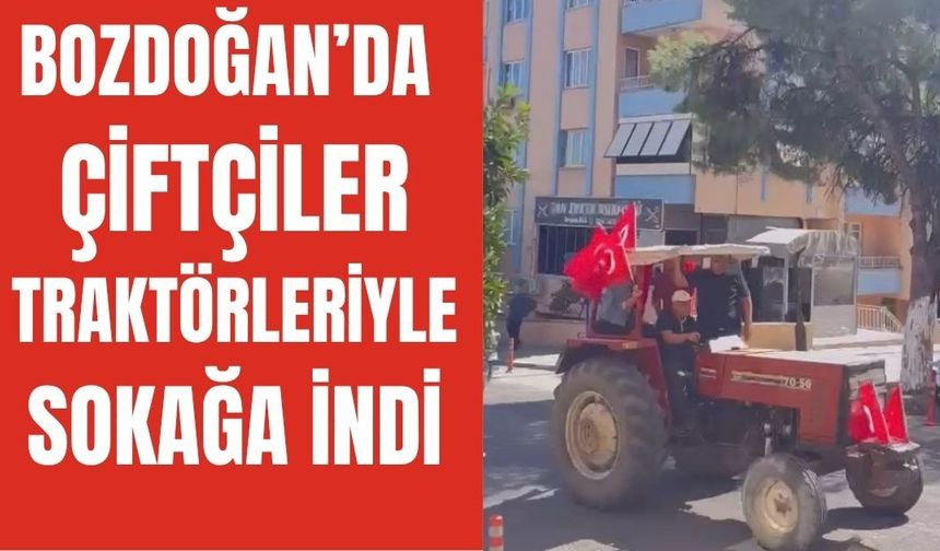Bozdoğan’da çiftçiler traktörleriyle sokağa indi