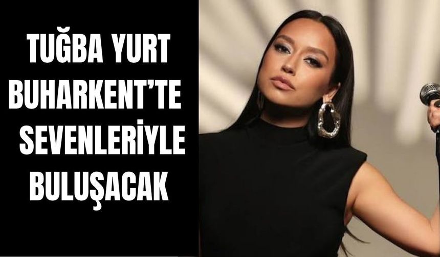 Buharkent'te kurtuluş coşkusu başlıyor: Tuğba Yurt müzikseverlerle buluşacak