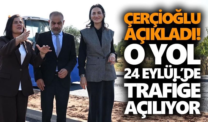 Çerçioğlu açıkladı! Aydın'daki o yol 24 Eylül’de trafiğe açılıyor