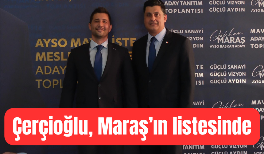 Çerçioğlu, Maraş’ın listesinde