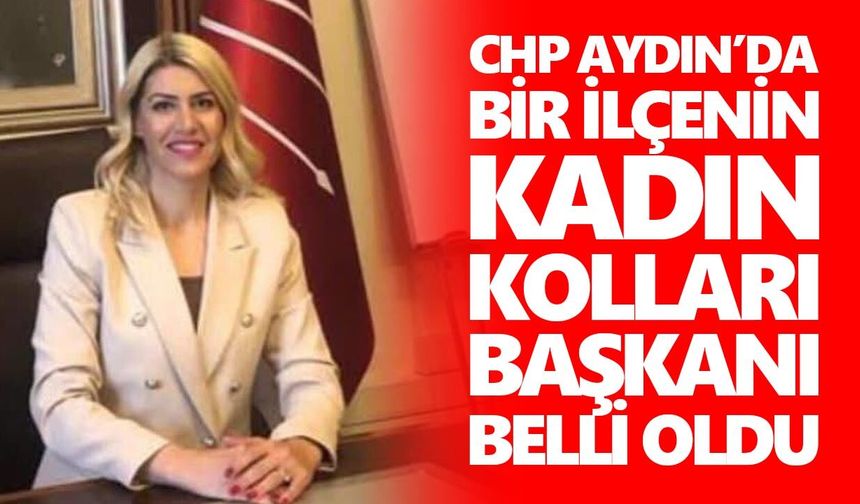 CHP Aydın’da bir ilçenin kadın kolları başkanı belli oldu