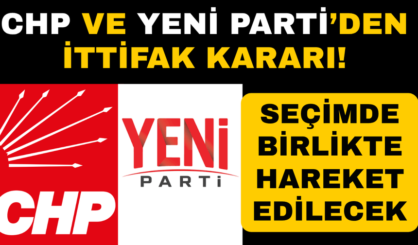 CHP ve Yeni Parti'den birlikte hareket etme kararı