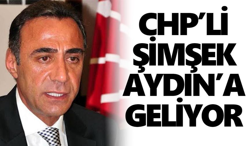 CHP’li Şimşek Aydın’a geliyor