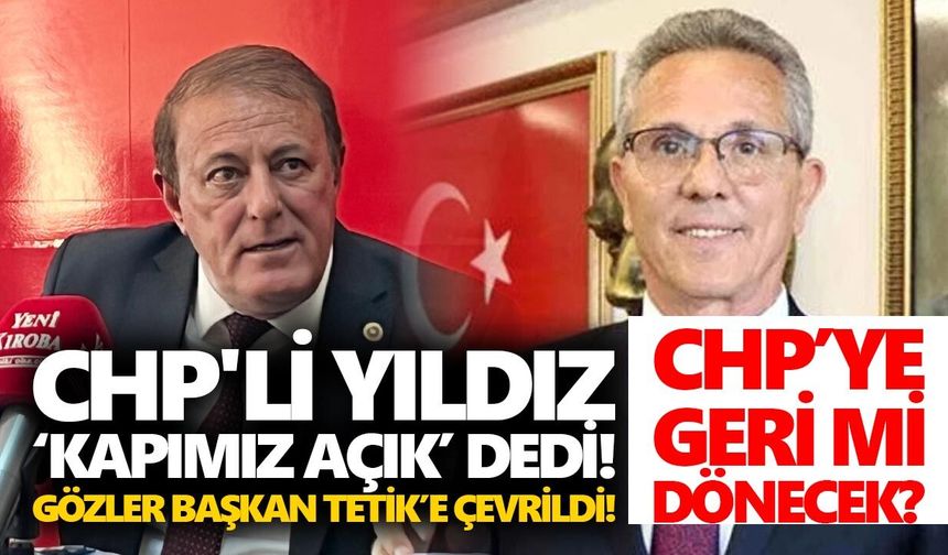 CHP'li Yıldız ‘kapımız açık’ dedi! Gözler Başkan Tetik’e çevrildi!