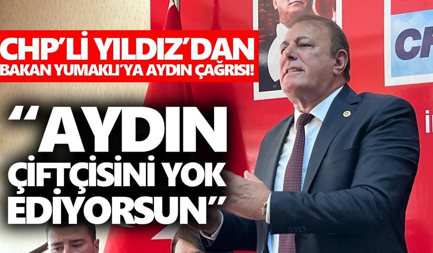 CHP’li Yıldız’dan Bakan Yumaklı’ya Aydın çağrısı!