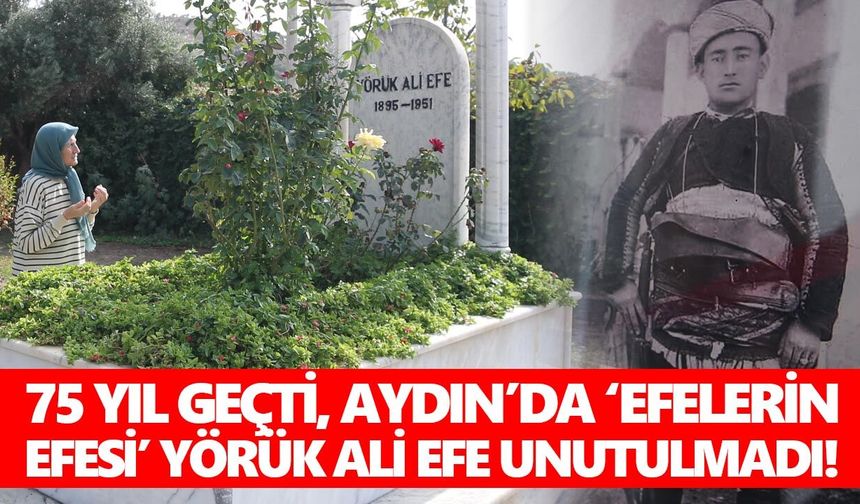 75 yıl geçti, Aydın’da ‘Efelerin Efesi’ Yörük Ali Efe unutulmadı!