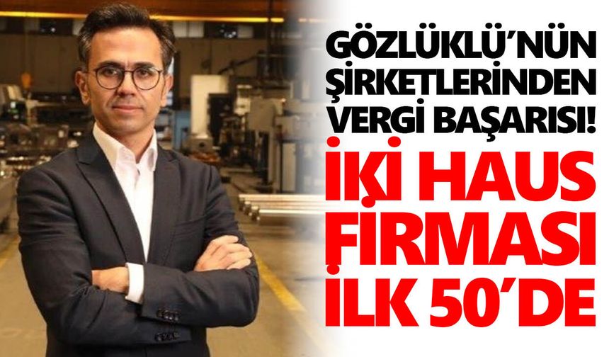 Gözlüklü’nün şirketlerinden vergi başarısı! İki HAUS firması ilk 50’de