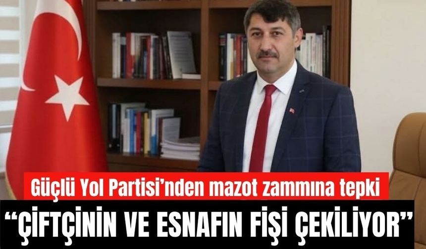 Güçlü Yol Partisi’nden mazot zamlarına sert tepki