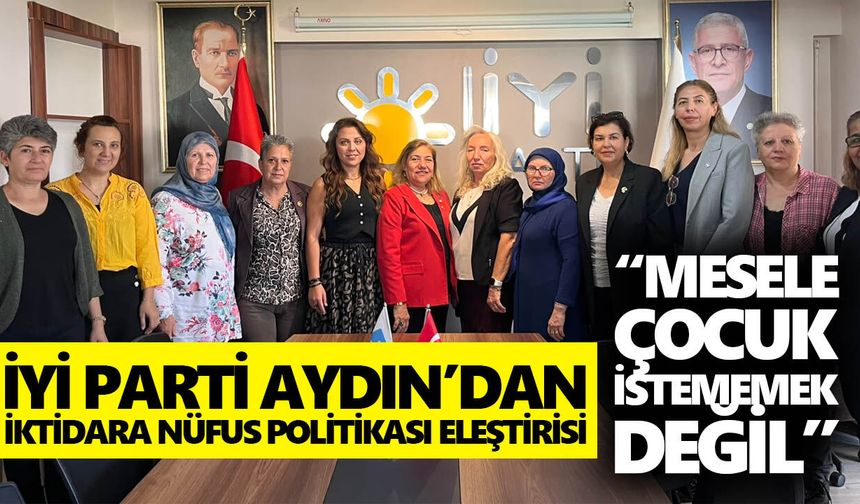 İYİ Parti Aydın’dan iktidara nüfus politikası eleştirisi!