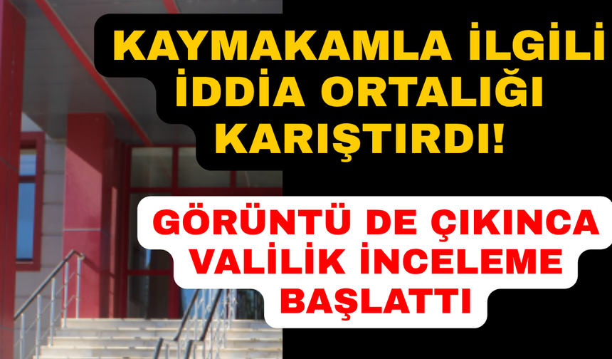 Kaymakam ve korumasıyla ilgili iddialar üzerine soruşturma başlatıldı