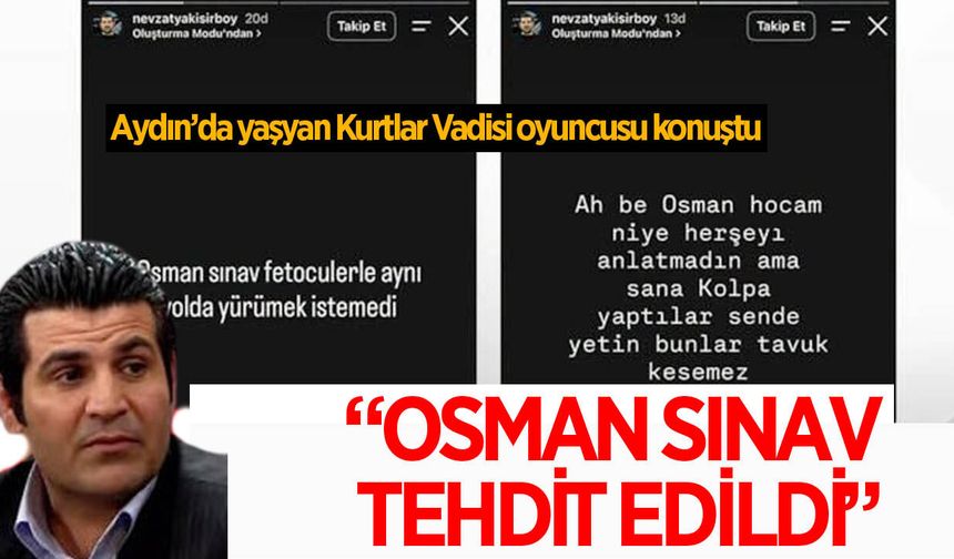 Aydın'da yaşayan Kurtlar Vadisi oyuncusu konuştu! "Osman Sınav tehdit edildi"