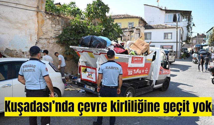 Kuşadası Belediyesi çevreyi kirletenlere göz açtırmıyor