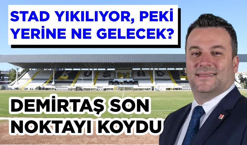 Kuşadası Özer Türk Stadı’nda ne olacak? Demirtaş açıkladı