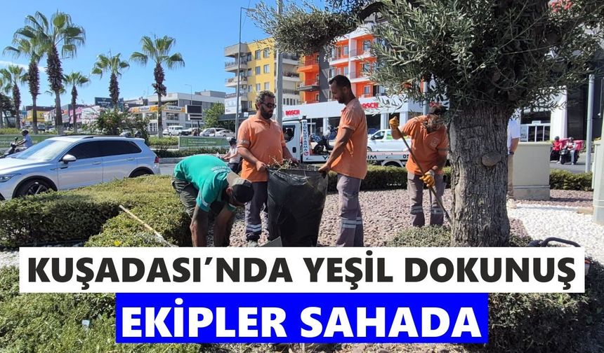 Kuşadası’nda ekipler sahaya indi! Kentin çehresi değişiyor