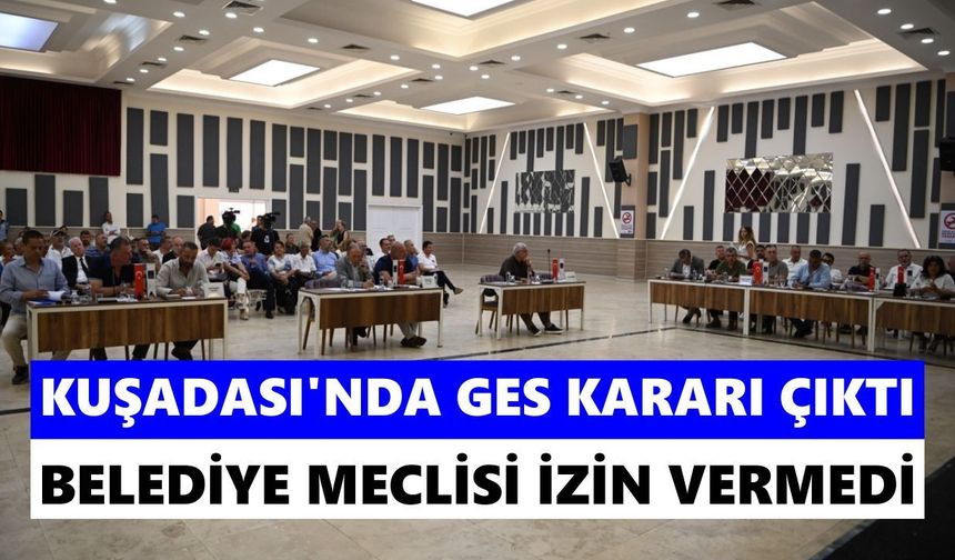 Kuşadası’nda GES kararı çıktı: Belediye Meclisi izin vermedi
