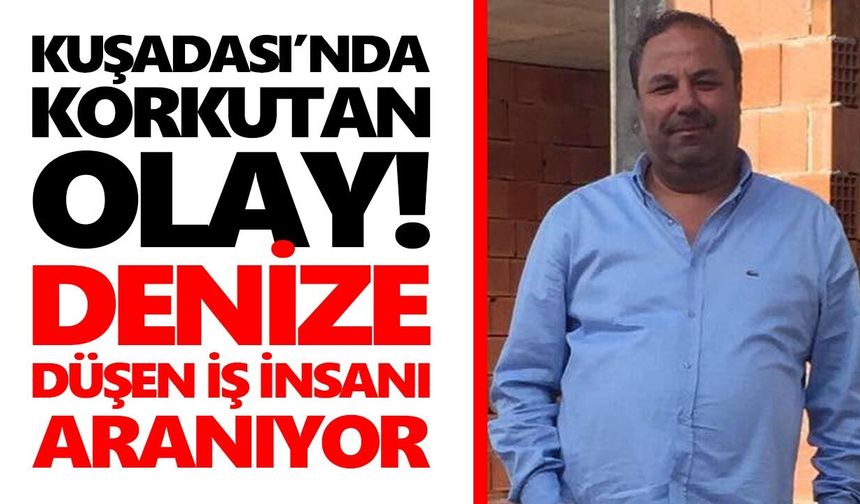 Kuşadası’nda korkutan olay! Denize düşen iş insanı aranıyor
