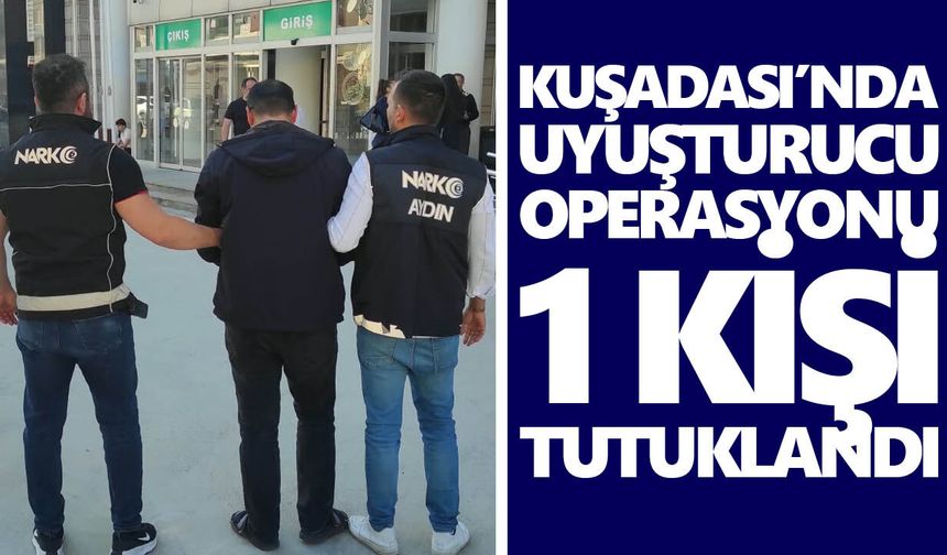 Kuşadası’nda uyuşturucu operasyonu: 1 kişi tutuklandı