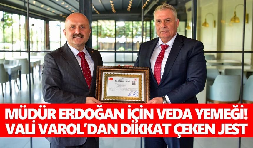 Müdür Erdoğan için veda yemeği! Vali Varol’dan dikkat çeken jest