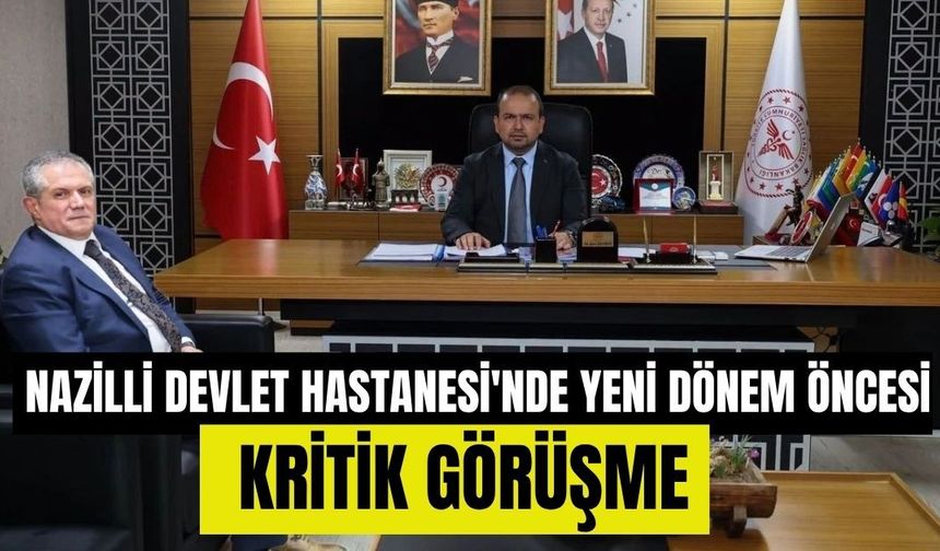 Nazilli Devlet Hastanesi'nde yeni dönem öncesi kritik görüşme