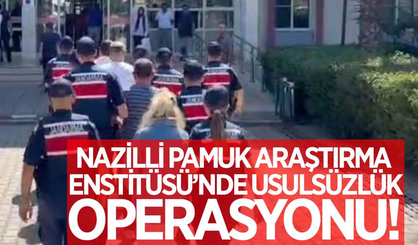 Nazilli Pamuk Araştırma Enstitüsü’nde usulsüzlük operasyonu