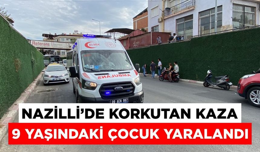 Nazilli’de korkutan kaza! 9 yaşındaki çocuk yaralandı